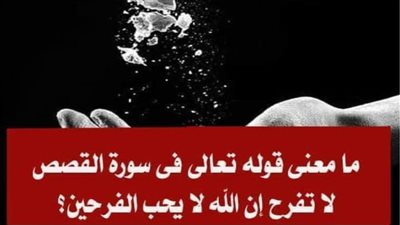 ما معنى قوله تعالى لا تفرح إن الله لا يحب الفرحين